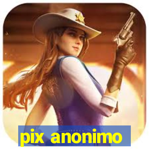 pix anonimo